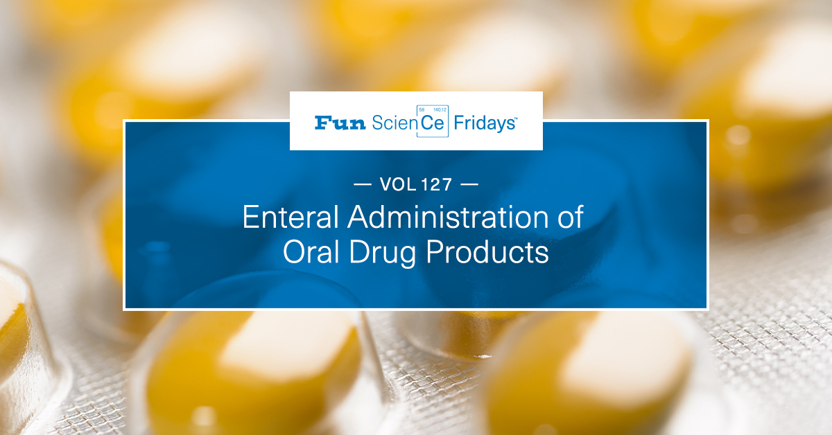 Volume 127 - Enteral Administration of Oral Drug Products